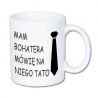 kubek dla taty z nadrukiem mam bohatera mówię na niego tato